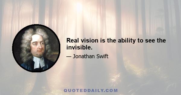 Real vision is the ability to see the invisible.