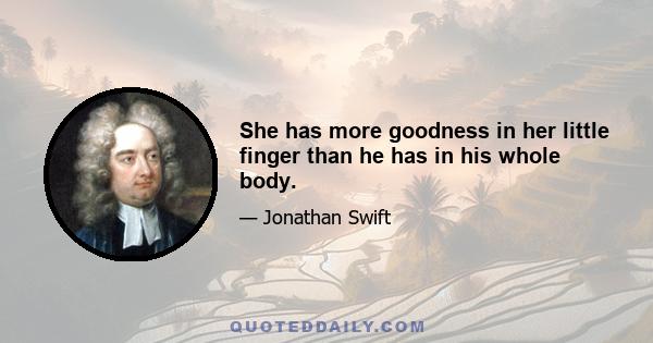 She has more goodness in her little finger than he has in his whole body.