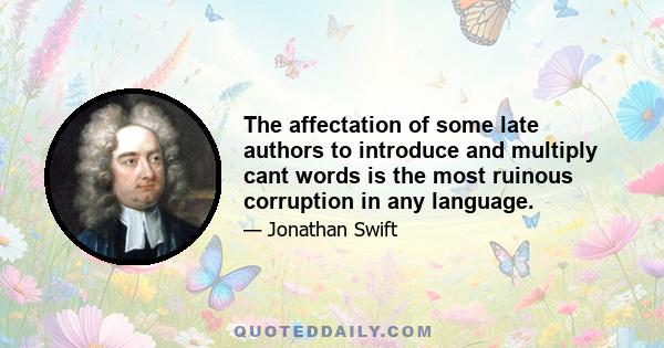 The affectation of some late authors to introduce and multiply cant words is the most ruinous corruption in any language.