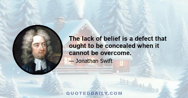 The lack of belief is a defect that ought to be concealed when it cannot be overcome.