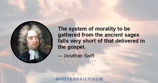 The system of morality to be gathered from the ancient sages falls very short of that delivered in the gospel.