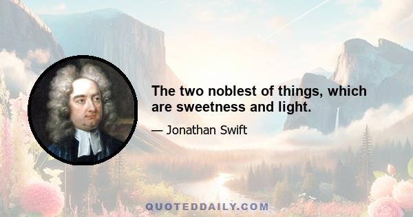 The two noblest of things, which are sweetness and light.