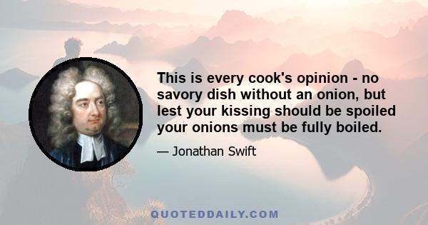 This is every cook's opinion - no savory dish without an onion, but lest your kissing should be spoiled your onions must be fully boiled.