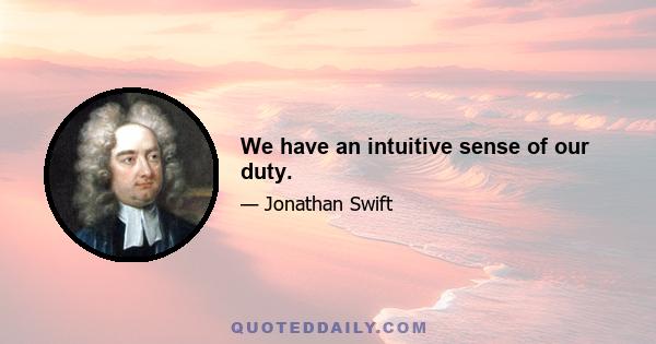 We have an intuitive sense of our duty.