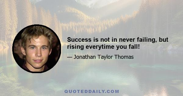 Success is not in never failing, but rising everytime you fall!