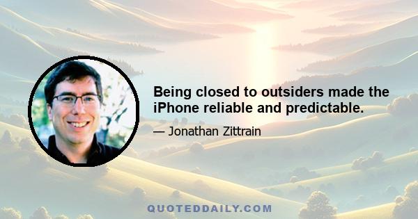 Being closed to outsiders made the iPhone reliable and predictable.