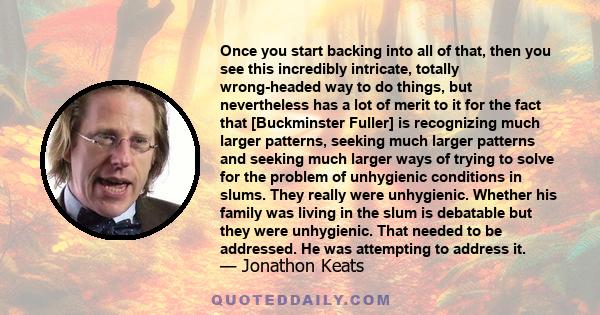 Once you start backing into all of that, then you see this incredibly intricate, totally wrong-headed way to do things, but nevertheless has a lot of merit to it for the fact that [Buckminster Fuller] is recognizing