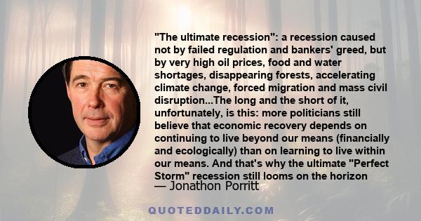 The ultimate recession: a recession caused not by failed regulation and bankers' greed, but by very high oil prices, food and water shortages, disappearing forests, accelerating climate change, forced migration and mass 