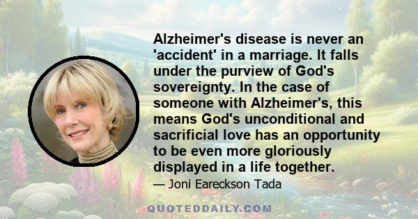 Alzheimer's disease is never an 'accident' in a marriage. It falls under the purview of God's sovereignty. In the case of someone with Alzheimer's, this means God's unconditional and sacrificial love has an opportunity