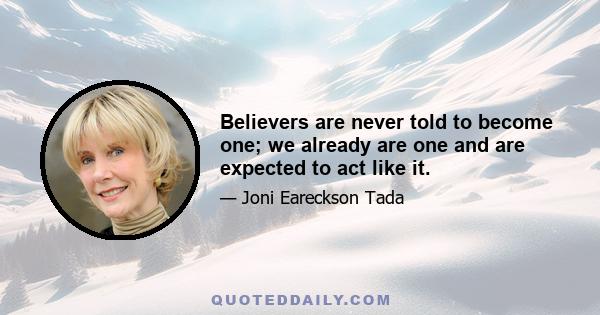 Believers are never told to become one; we already are one and are expected to act like it.