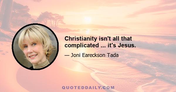 Christianity isn't all that complicated ... it's Jesus.