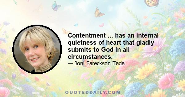 Contentment ... has an internal quietness of heart that gladly submits to God in all circumstances.