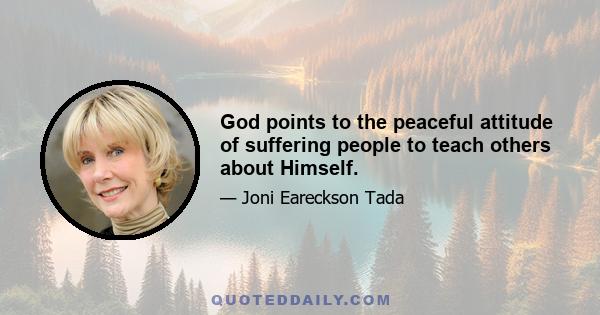 God points to the peaceful attitude of suffering people to teach others about Himself.