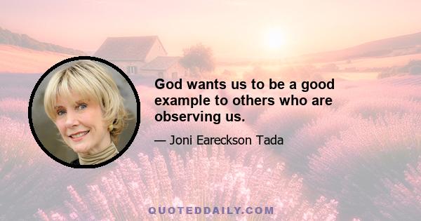 God wants us to be a good example to others who are observing us.