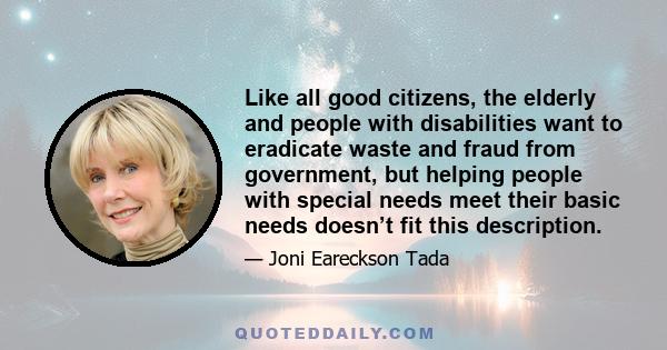 Like all good citizens, the elderly and people with disabilities want to eradicate waste and fraud from government, but helping people with special needs meet their basic needs doesn’t fit this description.