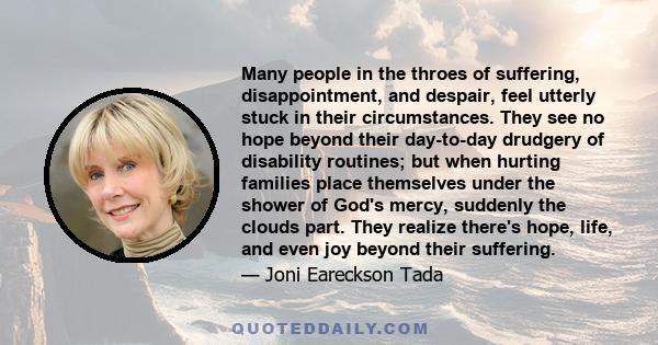 Many people in the throes of suffering, disappointment, and despair, feel utterly stuck in their circumstances. They see no hope beyond their day-to-day drudgery of disability routines; but when hurting families place