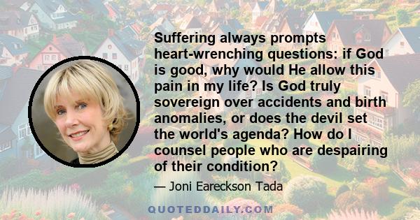 Suffering always prompts heart-wrenching questions: if God is good, why would He allow this pain in my life? Is God truly sovereign over accidents and birth anomalies, or does the devil set the world's agenda? How do I