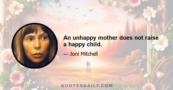 An unhappy mother does not raise a happy child.