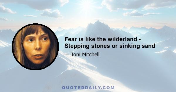 Fear is like the wilderland - Stepping stones or sinking sand