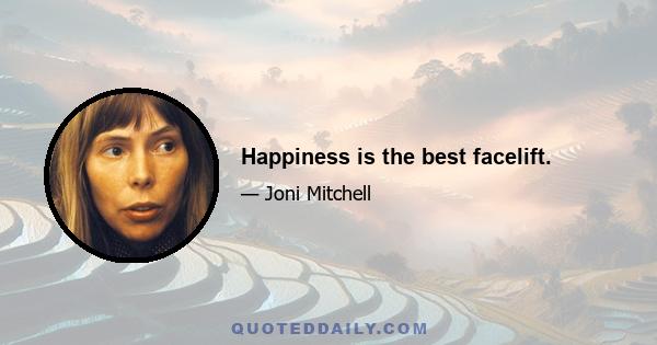 Happiness is the best facelift.