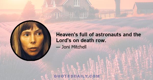 Heaven's full of astronauts and the Lord's on death row.