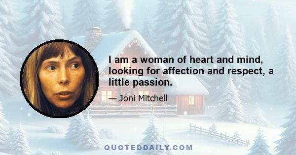 I am a woman of heart and mind, looking for affection and respect, a little passion.