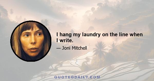 I hang my laundry on the line when I write.