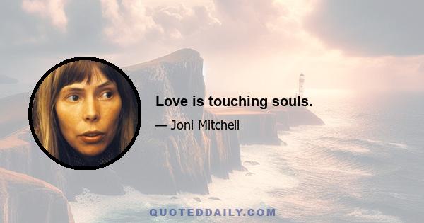 Love is touching souls.