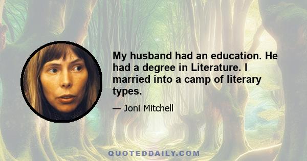 My husband had an education. He had a degree in Literature. I married into a camp of literary types.