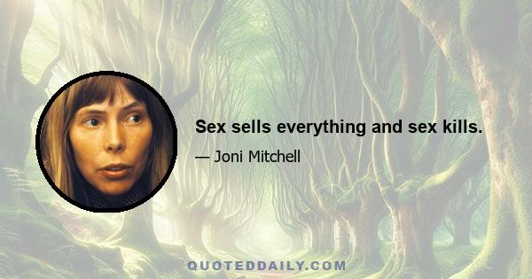 Sex sells everything and sex kills.