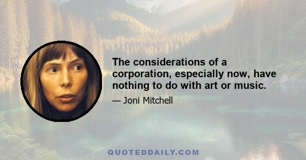 The considerations of a corporation, especially now, have nothing to do with art or music.