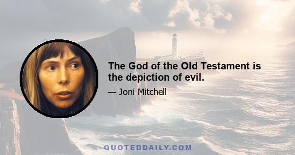 The God of the Old Testament is the depiction of evil.