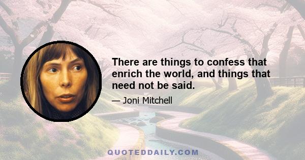 There are things to confess that enrich the world, and things that need not be said.