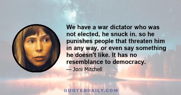 We have a war dictator who was not elected, he snuck in. so he punishes people that threaten him in any way, or even say something he doesn't like. It has no resemblance to democracy.