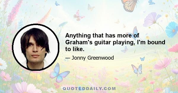 Anything that has more of Graham's guitar playing, I'm bound to like.