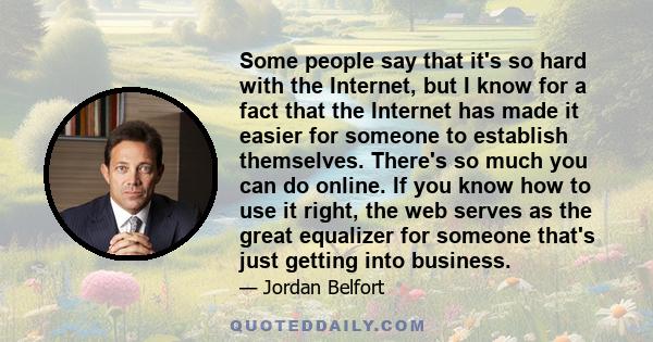 Some people say that it's so hard with the Internet, but I know for a fact that the Internet has made it easier for someone to establish themselves. There's so much you can do online. If you know how to use it right,