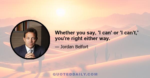 Whether you say, 'I can' or 'I can't,' you're right either way.