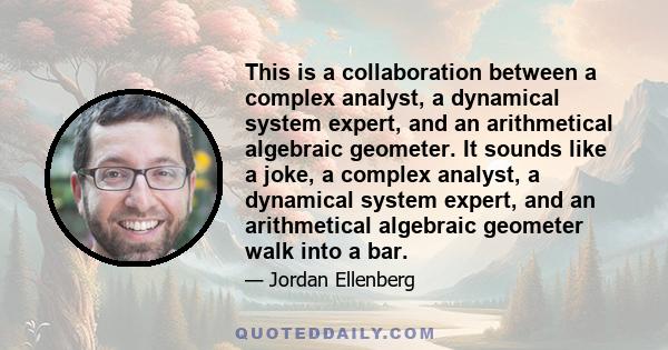 This is a collaboration between a complex analyst, a dynamical system expert, and an arithmetical algebraic geometer. It sounds like a joke, a complex analyst, a dynamical system expert, and an arithmetical algebraic