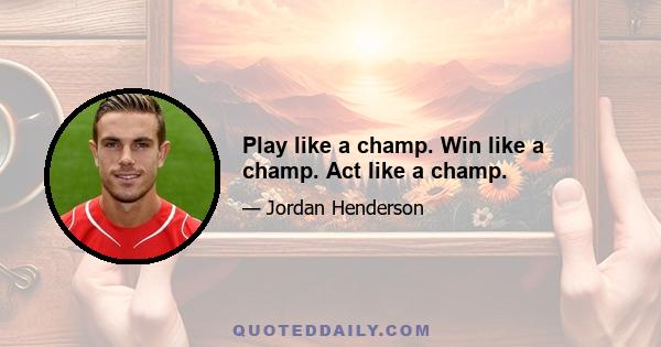 Play like a champ. Win like a champ. Act like a champ.