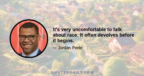 It's very uncomfortable to talk about race. It often devolves before it begins.