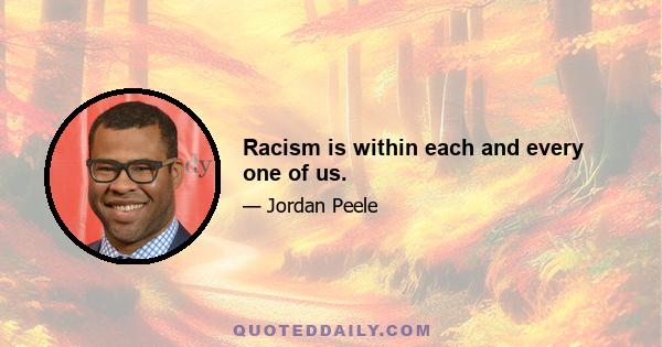 Racism is within each and every one of us.