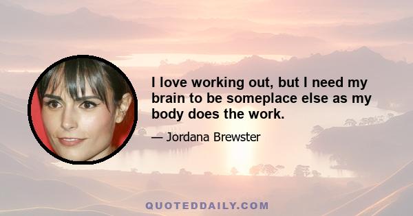 I love working out, but I need my brain to be someplace else as my body does the work.