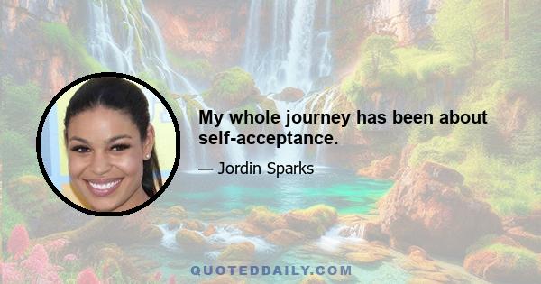 My whole journey has been about self-acceptance.