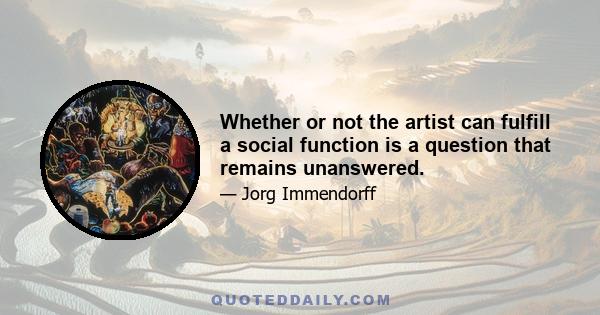 Whether or not the artist can fulfill a social function is a question that remains unanswered.