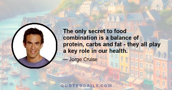 The only secret to food combination is a balance of protein, carbs and fat - they all play a key role in our health.