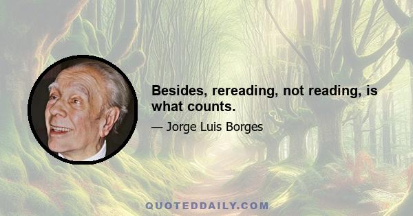 Besides, rereading, not reading, is what counts.