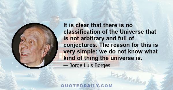 It is clear that there is no classification of the Universe that is not arbitrary and full of conjectures. The reason for this is very simple: we do not know what kind of thing the universe is.