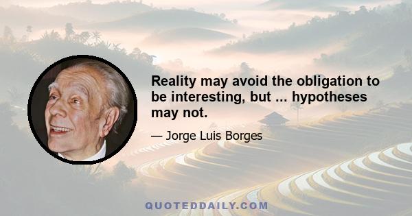 Reality may avoid the obligation to be interesting, but ... hypotheses may not.