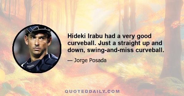 Hideki Irabu had a very good curveball. Just a straight up and down, swing-and-miss curveball.