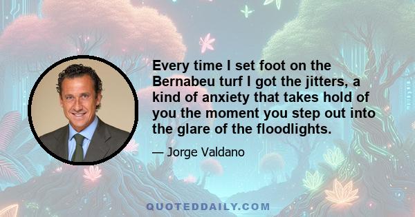 Every time I set foot on the Bernabeu turf I got the jitters, a kind of anxiety that takes hold of you the moment you step out into the glare of the floodlights.